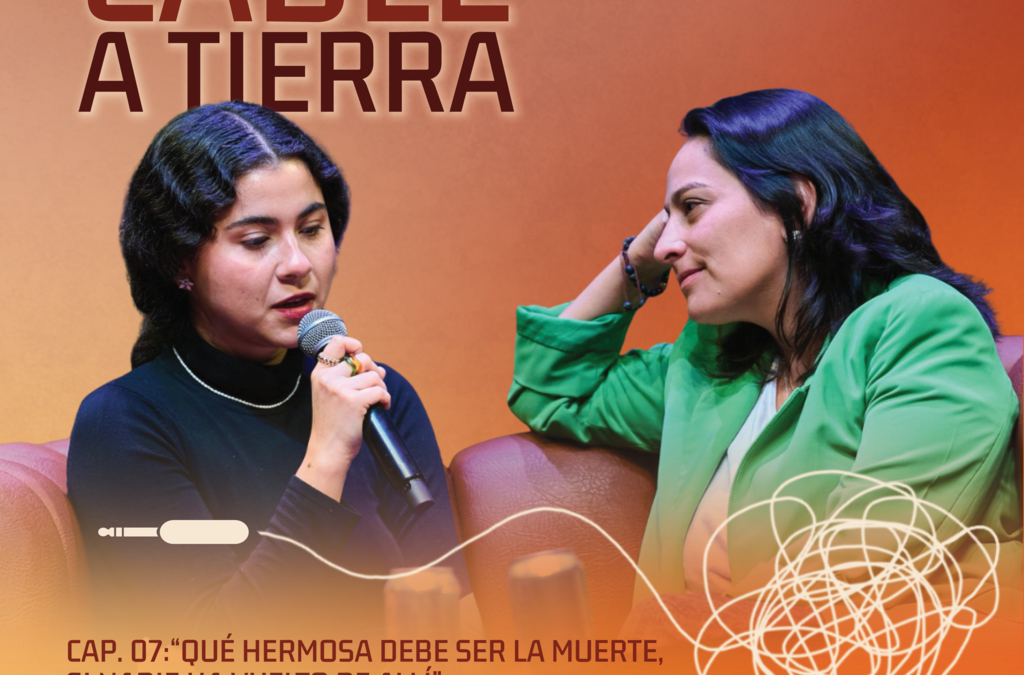 CABLE A TIERRA EL PODCAST DE M3NTE COLECTIVO PRESENTA UN NUEVO EPISODIO: “QUÉ HERMOSA DEBE SER LA MUERTE, SI NADIE HA VUELTO DE ALLÍ” CON SILVANA ESTRADA